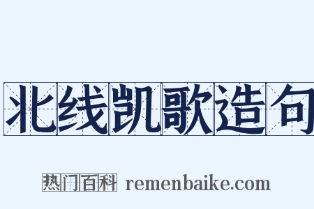 北线凯歌造句是什么意思的图片
